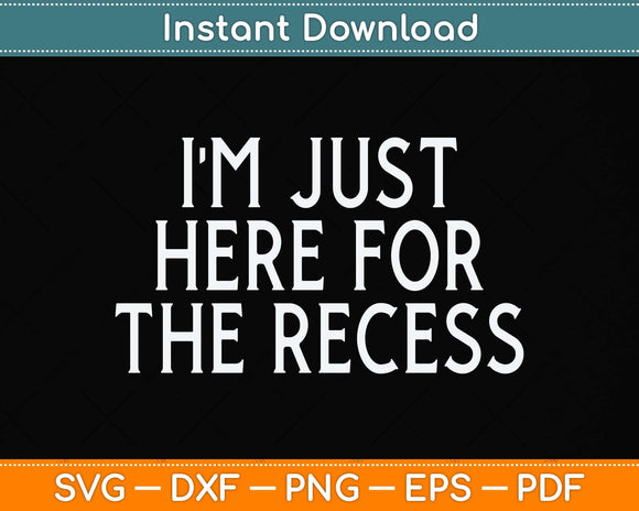 Just Here for the Recess Funny Back to School Svg Png Dxf Digital Cutting File