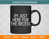 Just Here for the Recess Funny Back to School Svg Png Dxf Digital Cutting File