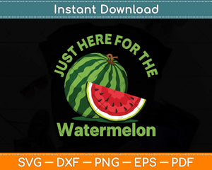 Just Here For The Watermelon Svg Png Dxf Digital Cutting File