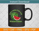 Just Here For The Watermelon Svg Png Dxf Digital Cutting File