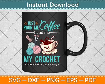Just Pour Me My Coffee Hand Me My Crochet Funny Crocheting Svg Design