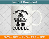 Just Wanna Ride Bikes Drink Beer Cuddle- Funny Bicycle Svg Design Cutting Files