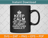 Keep Calm And Let The Flight Dispatcher Handle It Svg Design