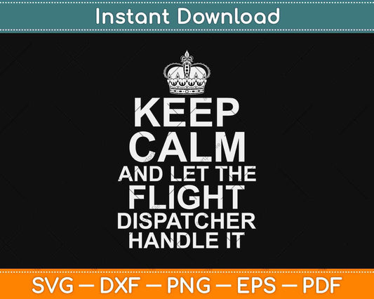 Keep Calm And Let The Flight Dispatcher Handle It Svg Design
