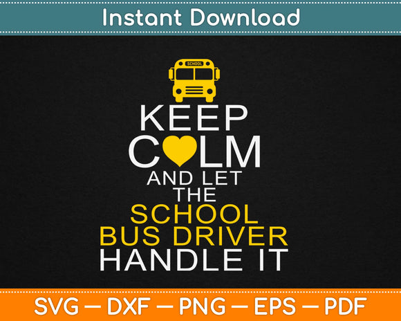 Keep Calm and Let The School Bus Driver Handle It Svg Design Cricut Cutting Files