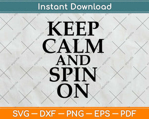 Keep Calm and Spin On Svg Design Cricut Printable Cutting Files