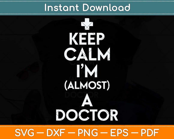 Keep Calm I'm Almost A Doctor Svg Png Dxf Digital Cutting File