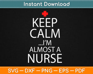 Keep Calm I'm Almost a Nurse Svg Design Cricut Printable Cutting Files