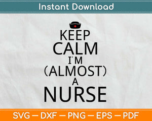 Keep Calm I'm Almost A Nurse Svg Design Cricut Printable Cutting Files