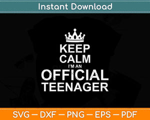 Keep Calm I’m An Official Teenager Svg Png Dxf Digital Cutting File