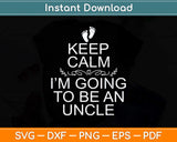 Keep Calm I'm Going To Be An Uncle Svg Png Dxf Digital Cutting File