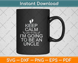 Keep Calm I'm Going To Be An Uncle Svg Png Dxf Digital Cutting File