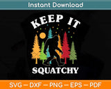 Keep it Squatchy Funny Bigfoot Yeti Sasquatch Svg Png Dxf Digital Cutting File