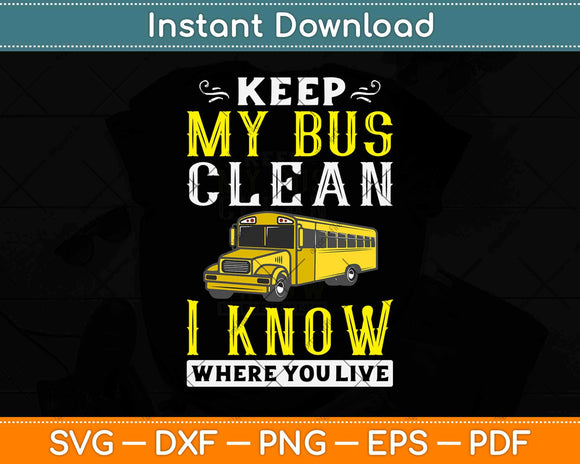 Keep My Bus Clean I Know Where You Live School Driver Svg Design