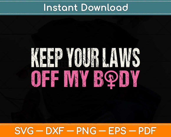 Keep Your Laws Off My Body My Choice Pro Choice Abortion Svg Png Dxf Cutting File