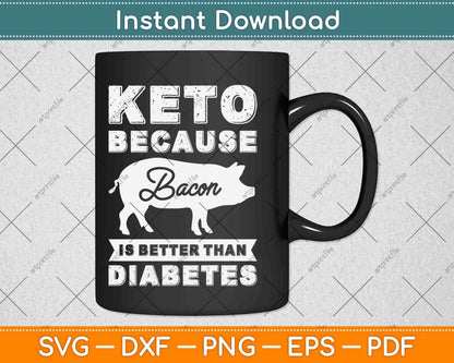 Keto Because Bacon Is Better Than Diabetes Ketogenic Svg Design