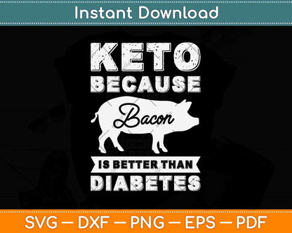 Keto Because Bacon Is Better Than Diabetes Ketogenic Svg Design
