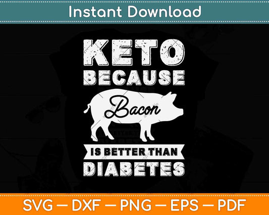 Keto Because Bacon Is Better Than Diabetes Ketogenic Svg Design