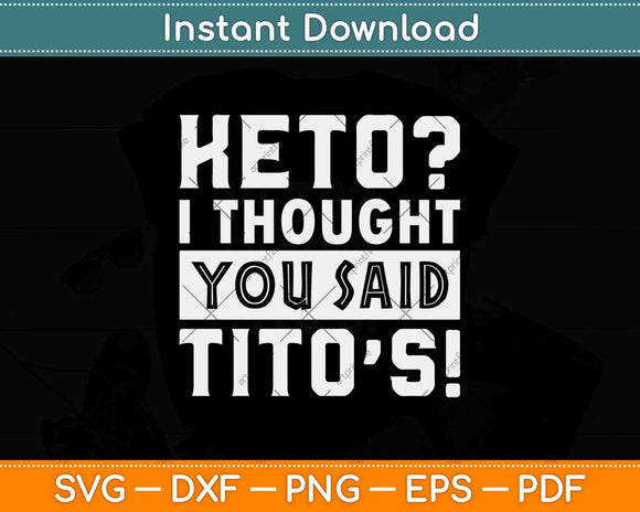 Keto I Thought You Said Tito's Funny Keto Diet Gift Svg Design