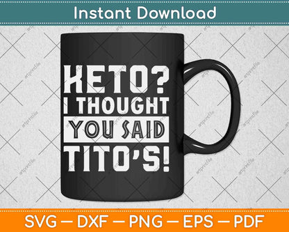 Keto I Thought You Said Tito's Funny Keto Diet Gift Svg Design