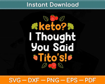 Keto I Thought You Said Tito's! Funny Diet Svg Design Cricut Printable Cutting Files
