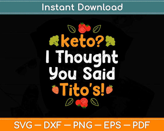 Keto I Thought You Said Tito's! Funny Diet Svg Design Cricut Printable Cutting Files