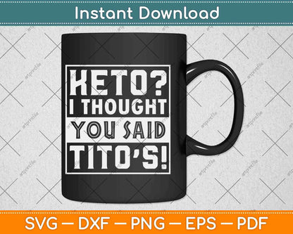 Keto I Thought You Said Tito's Funny Keto Diet Svg Design Cricut Printable Files
