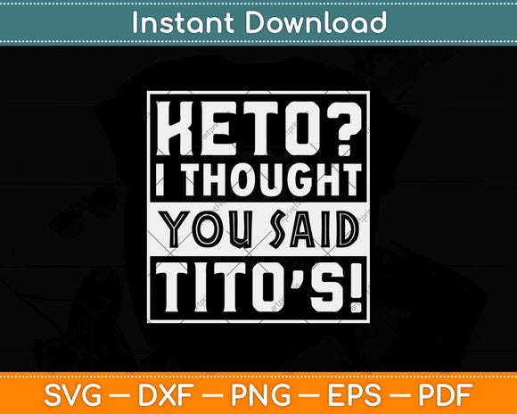 Keto I Thought You Said Tito's Funny Keto Diet Svg Design Cricut Printable Files