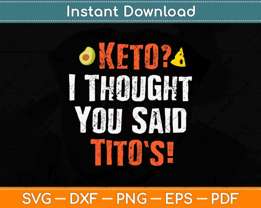 Keto I Thought You Said Tito’s! Svg Design Cricut Printable Cutting Files