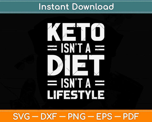 Keto Isn't A Diet It's A Lifestyle Keto Diet Svg Design Cricut Printable Cutting Files