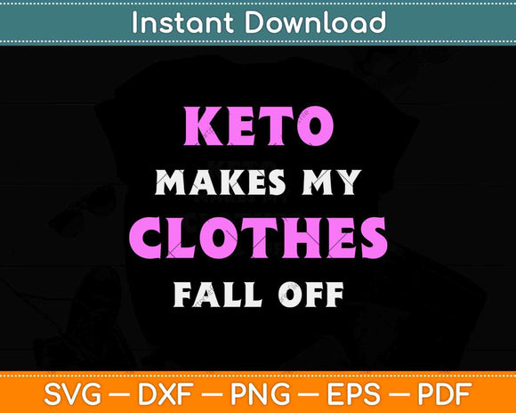 Keto Makes My Clothes Fall Off Svg Design Cricut Printable Cutting Files