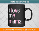 Kids I Love My Mama Mom Mothers Day Svg Png Dxf Digital Cutting File