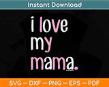 Kids I Love My Mama Mom Mothers Day Svg Png Dxf Digital Cutting File