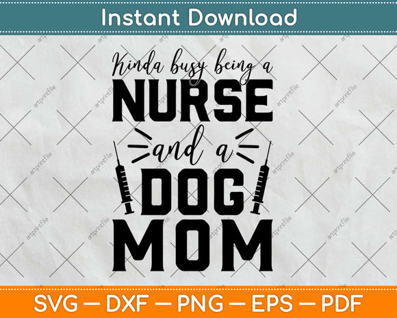 Kinda Busy Being A Nurse And A Dog Mom Svg Design Cricut Printable Cutting Files