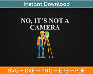 Land Surveyor No It's Not A Camera Svg Design Cricut Printable Cutting Files