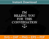 Lawyer Funny I'm Billing You For This Conversation Svg Png Dxf Digital Cutting File