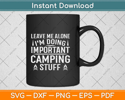 Leave Me Alone I'm Doing Important Camping Stuff Svg Design Cricut Cutting Files