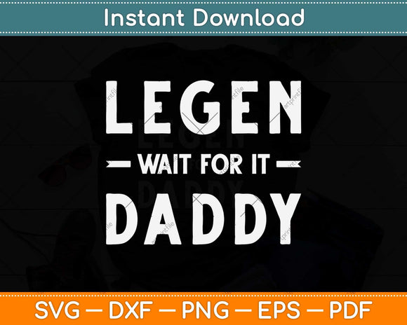 Legen Wait For It Daddy Funny Father's Day Svg Png Dxf Digital Cutting File