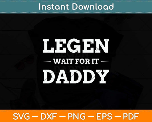 Legen Wait For It Daddy Parody Funny Father's Day Svg Png Dxf Digital Cutting File