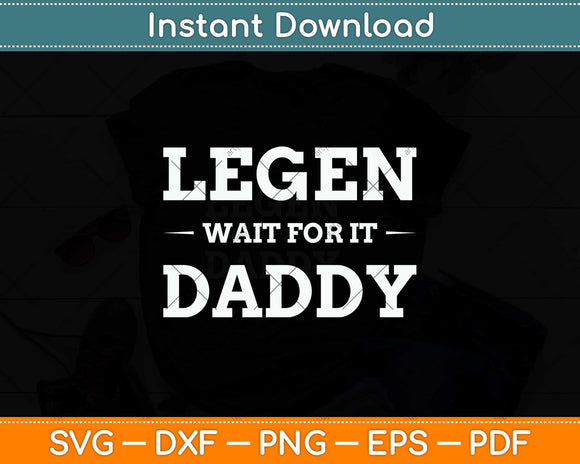 Legen Wait For It Daddy Parody Funny Father's Day Svg Png Dxf Digital Cutting File