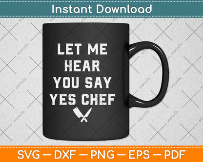 Let Me Hear You Say Yes Chef Svg Design Cricut Printable Cutting Files