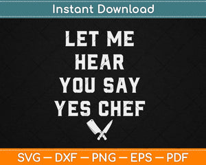 Let Me Hear You Say Yes Chef Svg Design Cricut Printable Cutting Files