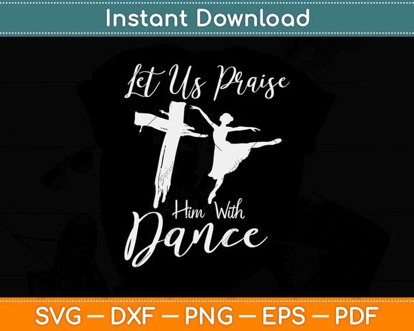 Let Us Praise Him With Dance Cute Christian Dancers Svg Design Cricut Cutting File