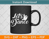 Let's Dance Cute Funny Dancer Ballerina Gift Svg Design Cricut Printable Cutting File