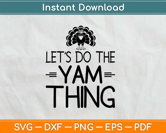 Let's Do the Yam Thing Thanksgiving Svg Design Cricut Printable Cutting Files