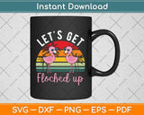 Let's Get Flocked Up Flamingo Funny Retro Party Summer Svg Png Dxf Digital Cutting File