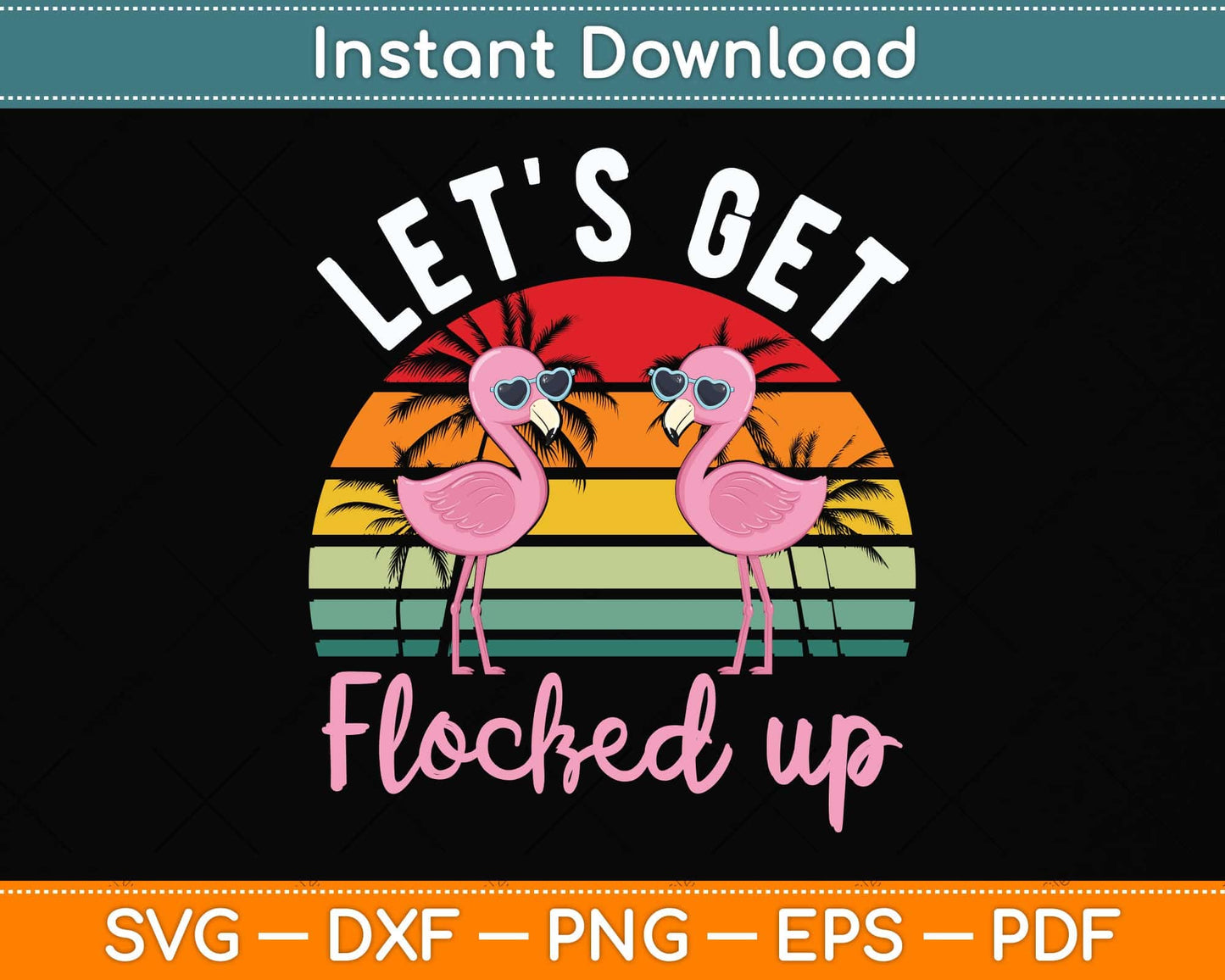 Let's Get Flocked Up Flamingo Funny Retro Party Summer Svg Png Dxf Digital Cutting File