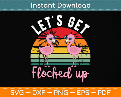 Let's Get Flocked Up Flamingo Funny Retro Party Summer Svg Png Dxf Digital Cutting File