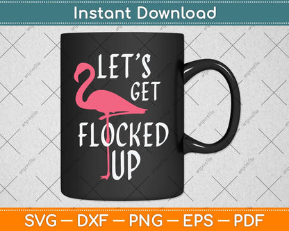 Let's Get Flocked Up - Party Drinking Funny Flamingo Svg Png Dxf Digital Cutting File