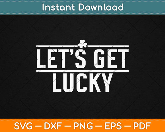 Let’s Get Lucky St. Patricks Day Svg Design Cricut Printable Cutting Files